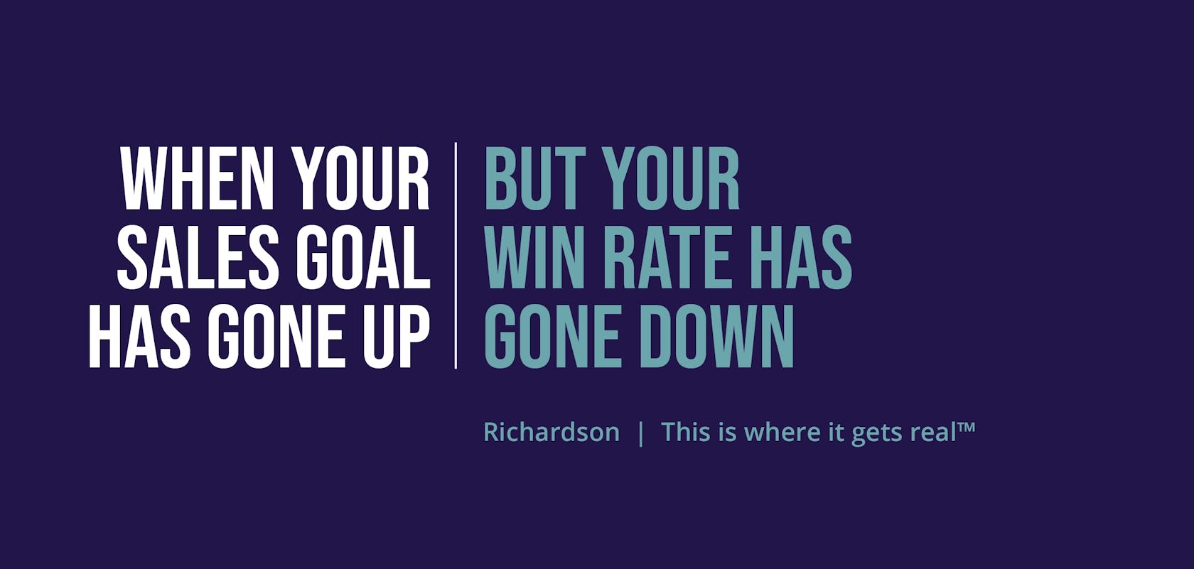 header stating - when your sales goal has gone up, but your win rate has gone down | Richardson - this is where it get's real